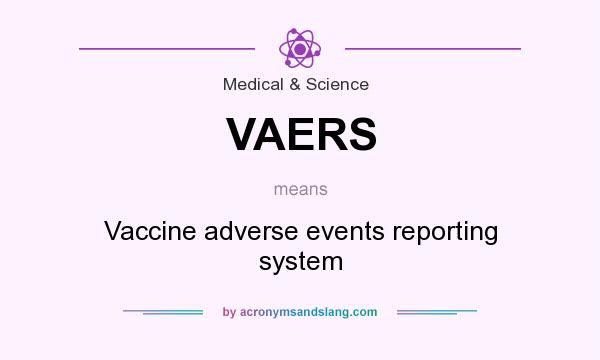 What does VAERS mean? It stands for Vaccine adverse events reporting system