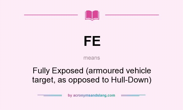 What does FE mean? It stands for Fully Exposed (armoured vehicle target, as opposed to Hull-Down)