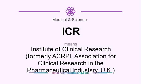 What does ICR mean? It stands for Institute of Clinical Research (formerly ACRPI, Association for Clinical Research in the Pharmaceutical Industsry, U.K.)