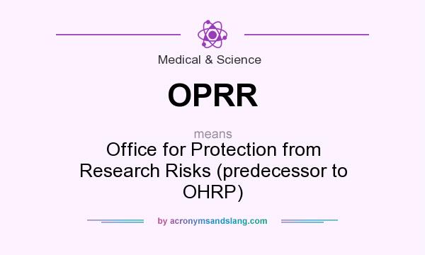 What does OPRR mean? It stands for Office for Protection from Research Risks (predecessor to OHRP)