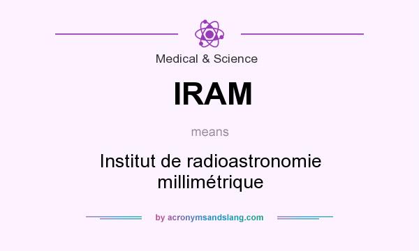 What does IRAM mean? It stands for Institut de radioastronomie millimétrique