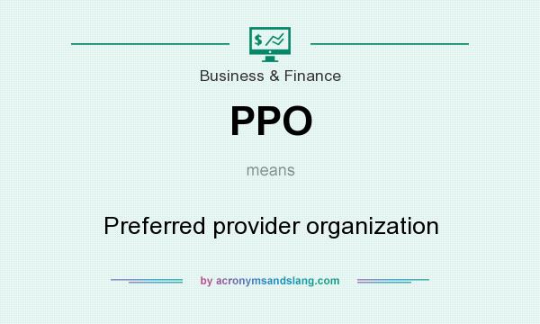What does PPO mean? It stands for Preferred provider organization