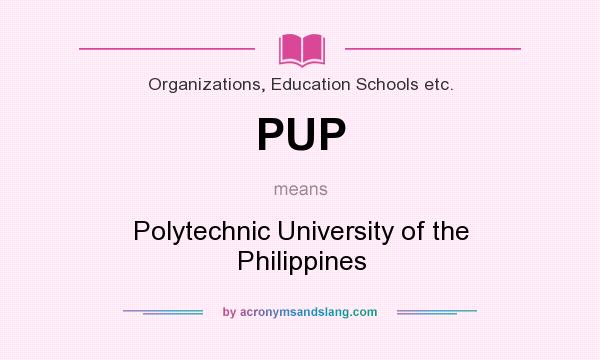 What does PUP mean? It stands for Polytechnic University of the Philippines
