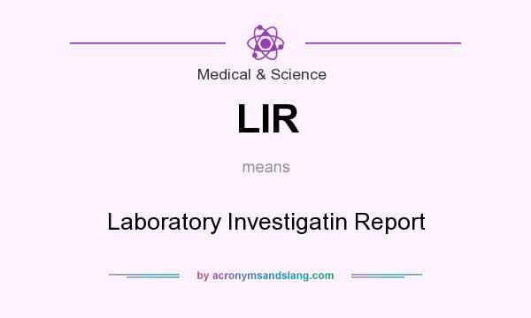 What does LIR mean? It stands for Laboratory Investigatin Report