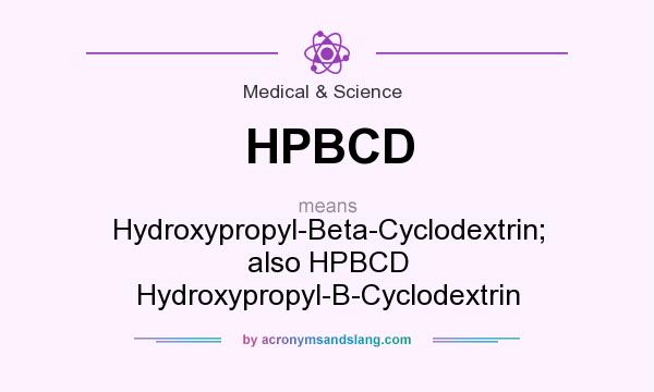 What does HPBCD mean? It stands for Hydroxypropyl-Beta-Cyclodextrin; also HPBCD Hydroxypropyl-B-Cyclodextrin