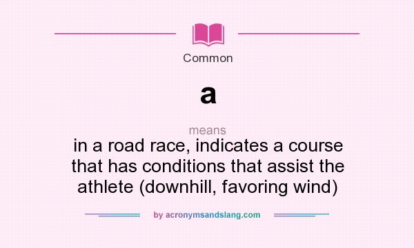 What does a mean? It stands for in a road race, indicates a course that has conditions that assist the athlete (downhill, favoring wind)
