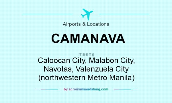 What does CAMANAVA mean? It stands for Caloocan City, Malabon City, Navotas, Valenzuela City (northwestern Metro Manila)