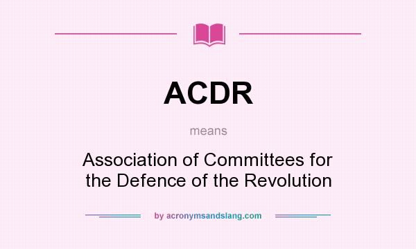 What does ACDR mean? It stands for Association of Committees for the Defence of the Revolution