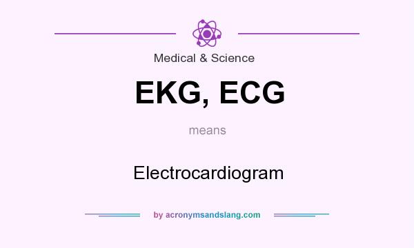 What does EKG, ECG mean? It stands for Electrocardiogram