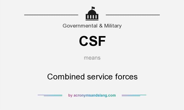 What does CSF mean? It stands for Combined service forces