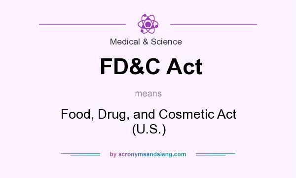 What does FD&C Act mean? It stands for Food, Drug, and Cosmetic Act (U.S.)