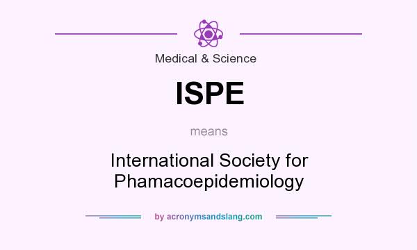 What does ISPE mean? It stands for International Society for Phamacoepidemiology