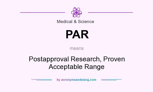 What does PAR mean? It stands for Postapproval Research, Proven Acceptable Range