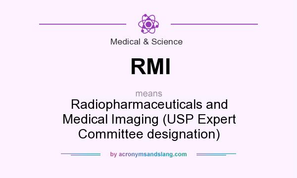 What does RMI mean? It stands for Radiopharmaceuticals and Medical Imaging (USP Expert Committee designation)