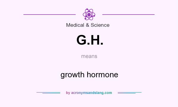 What does G.H. mean? It stands for growth hormone