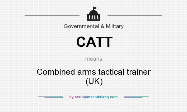 What does CATT mean? It stands for Combined arms tactical trainer (UK)