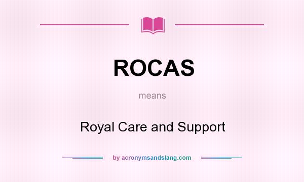 What does ROCAS mean? It stands for Royal Care and Support