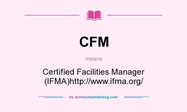 What does CFM mean? It stands for Certified Facilities Manager (IFMA)http://www.ifma.org/