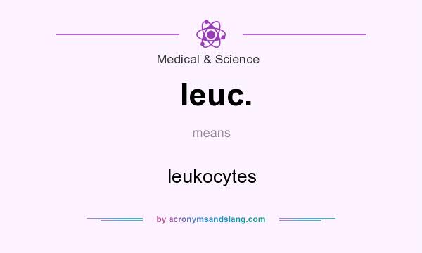 What does leuc. mean? It stands for leukocytes