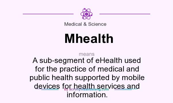 What does Mhealth mean? It stands for A sub-segment of eHealth used for the practice of medical and public health supported by mobile devices for health services and information.