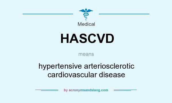 What does HASCVD mean? It stands for hypertensive arteriosclerotic cardiovascular disease