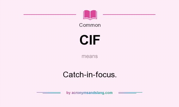 What does CIF mean? It stands for Catch-in-focus.