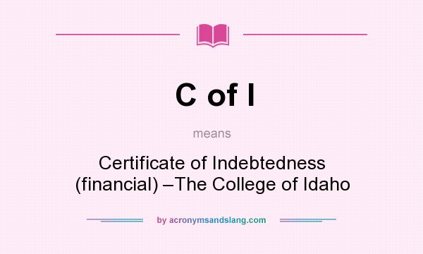 What does C of I mean? It stands for Certificate of Indebtedness (financial) –The College of Idaho