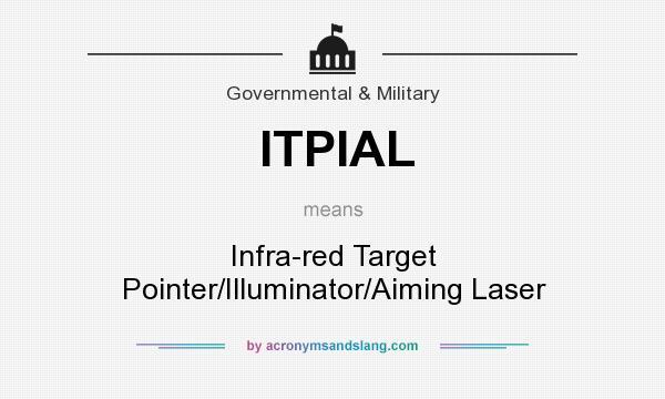 What does ITPIAL mean? It stands for Infra-red Target Pointer/Illuminator/Aiming Laser