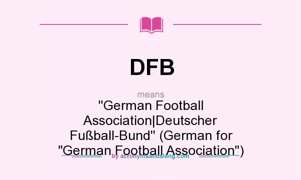 What does DFB mean? It stands for ``German Football Association|Deutscher Fußball-Bund`` (German for German Football Association)