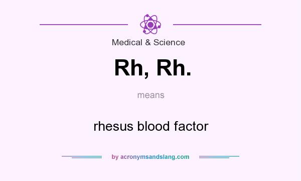 What does Rh, Rh. mean? It stands for rhesus blood factor