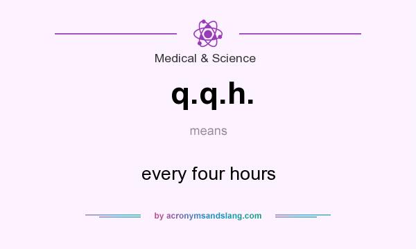 What does q.q.h. mean? It stands for every four hours