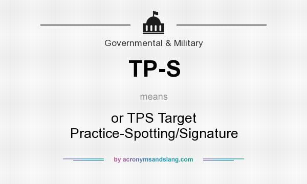 What does TP-S mean? It stands for or TPS Target Practice-Spotting/Signature