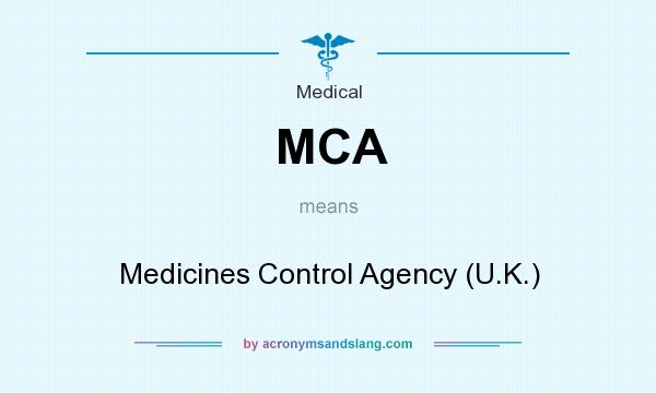 What does MCA mean? It stands for Medicines Control Agency (U.K.)
