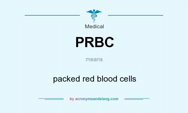 What does PRBC mean? It stands for packed red blood cells