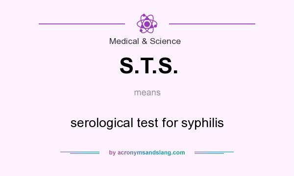 What does S.T.S. mean? It stands for serological test for syphilis