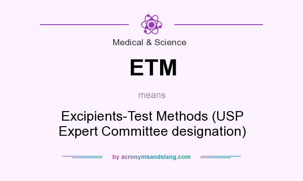 What does ETM mean? It stands for Excipients-Test Methods (USP Expert Committee designation)