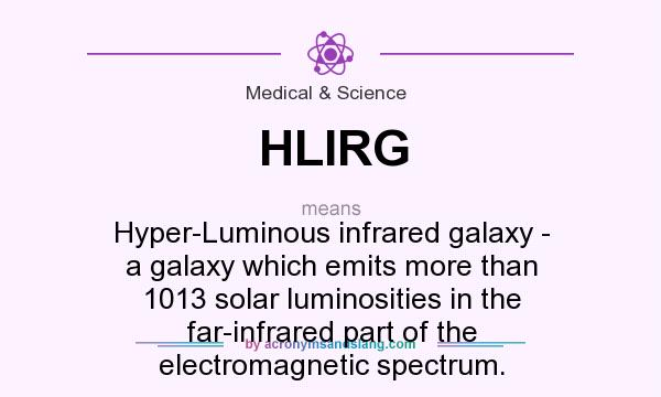 What does HLIRG mean? It stands for Hyper-Luminous infrared galaxy - a galaxy which emits more than 1013 solar luminosities in the far-infrared part of the electromagnetic spectrum.