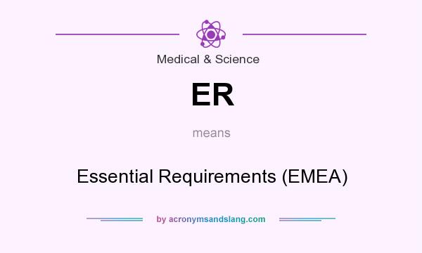 What does ER mean? It stands for Essential Requirements (EMEA)