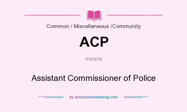 What does ACP mean? It stands for Assistant Commissioner of Police