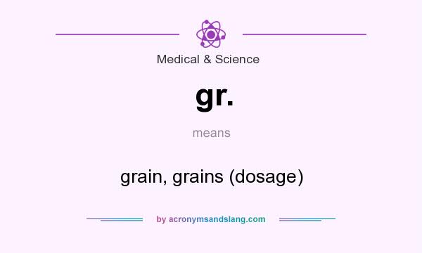 What does gr. mean? It stands for grain, grains (dosage)