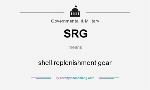 What does SRG mean? It stands for shell replenishment gear