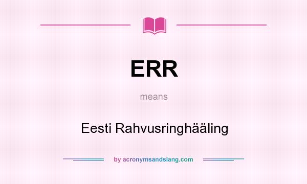 What does ERR mean? It stands for Eesti Rahvusringhääling