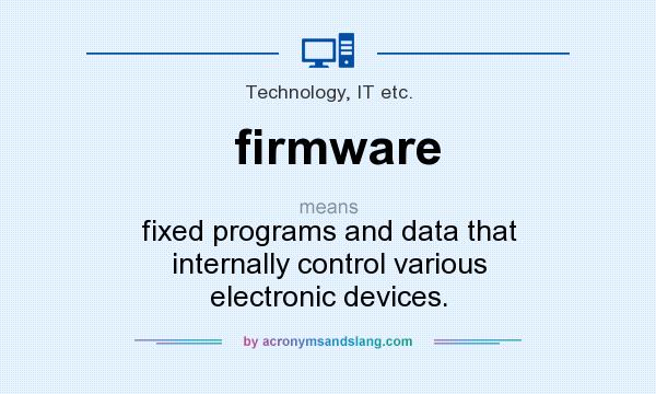 What does firmware mean? It stands for fixed programs and data that internally control various electronic devices.