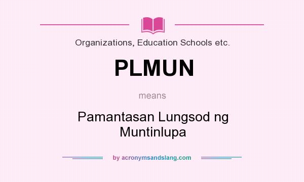 What does PLMUN mean? It stands for Pamantasan Lungsod ng Muntinlupa