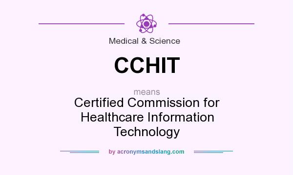 What does CCHIT mean? It stands for Certified Commission for Healthcare Information Technology