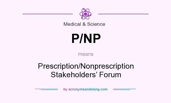 What does P/NP mean? It stands for Prescription/Nonprescription Stakeholders’ Forum