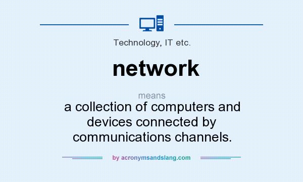 What does network mean? It stands for a collection of computers and devices connected by communications channels.