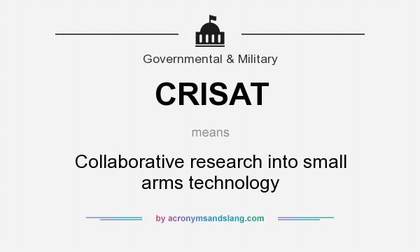 What does CRISAT mean? It stands for Collaborative research into small arms technology