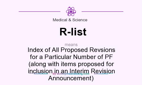What does R-list mean? It stands for Index of All Proposed Revsions for a Particular Number of PF (along with items proposed for inclusion in an Interim Revision Announcement)