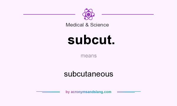 What does subcut. mean? It stands for subcutaneous